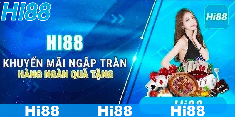 Hi88 Nhà cái thưởng tiền chơi thử khủng nhất hiện nay